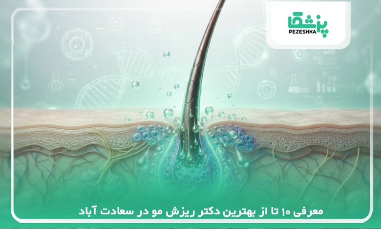 معرفی 10 تا از بهترین دکتر ریزش مو در سعادت آباد【سال 1405】❤️