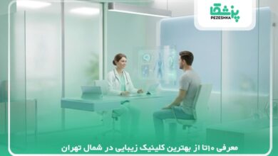 معرفی 10تا از بهترین کلینیک زیبایی در شمال تهران【سال1405】❤️