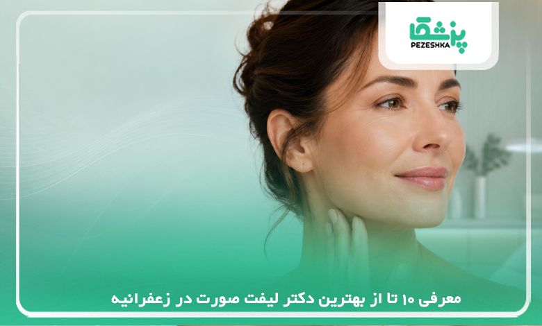 معرفی 10 تا از بهترین دکتر لیفت صورت در زعفرانیه【سال1405】❤️