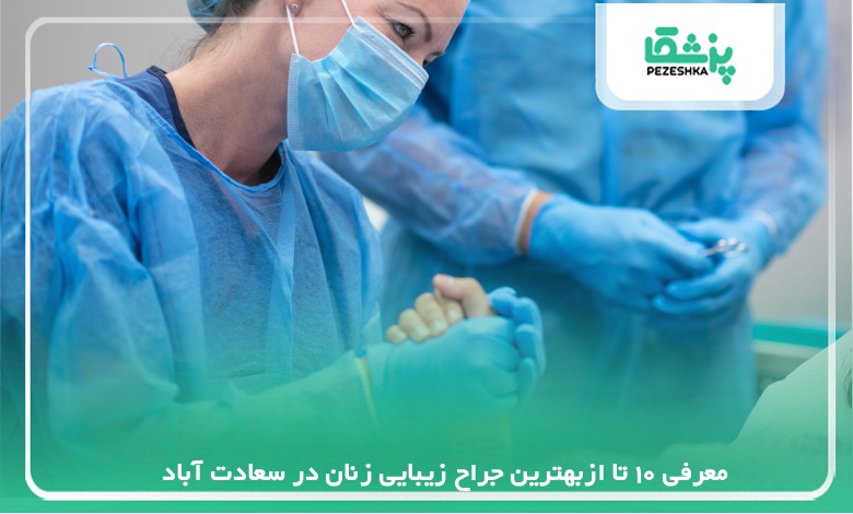 معرفی 10 تا ازبهترین جراح زیبایی زنان در سعادت آباد【سال 1405 】❤️