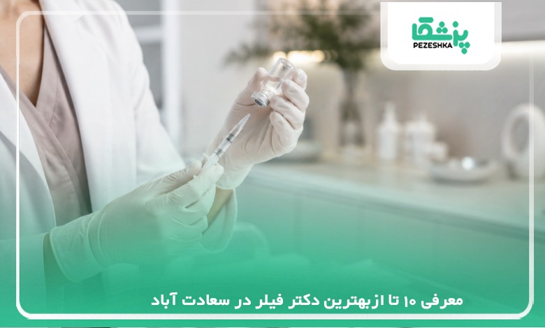معرفی 10 تا ازبهترین دکتر فیلر در سعادت آباد【سال 1405】❤️
