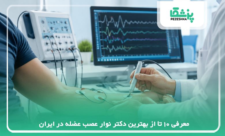 معرفی 10 تا از بهترین دکتر نوار عصب عضله در ایران【سال1405 】❤️