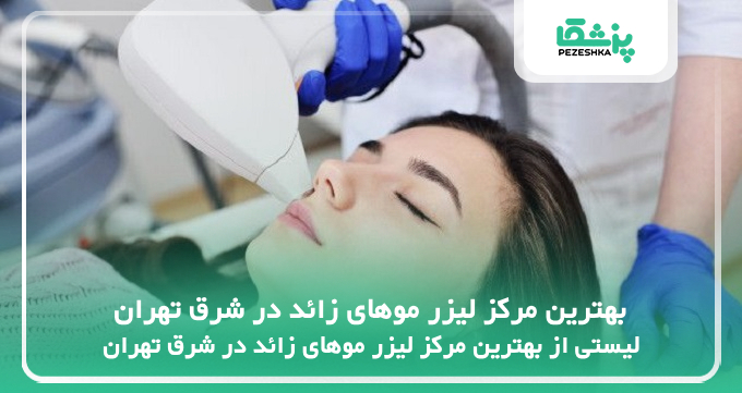 بهترین مرکز لیزر موهای زائد در شرق تهران