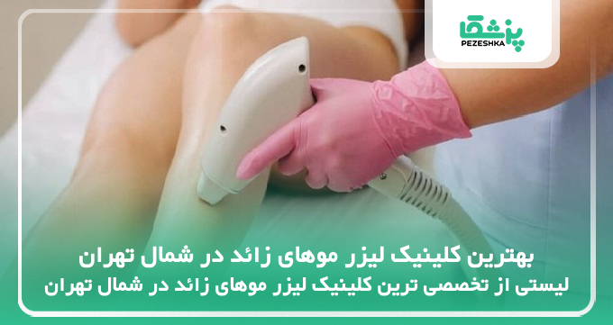بهترین کلینیک لیزر موهای زائد در شمال تهران