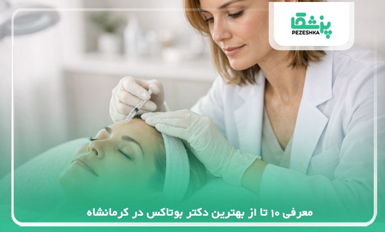 معرفی 10 تا از بهترین دکتر بوتاکس در کرمانشاه【سال 1405】❤️