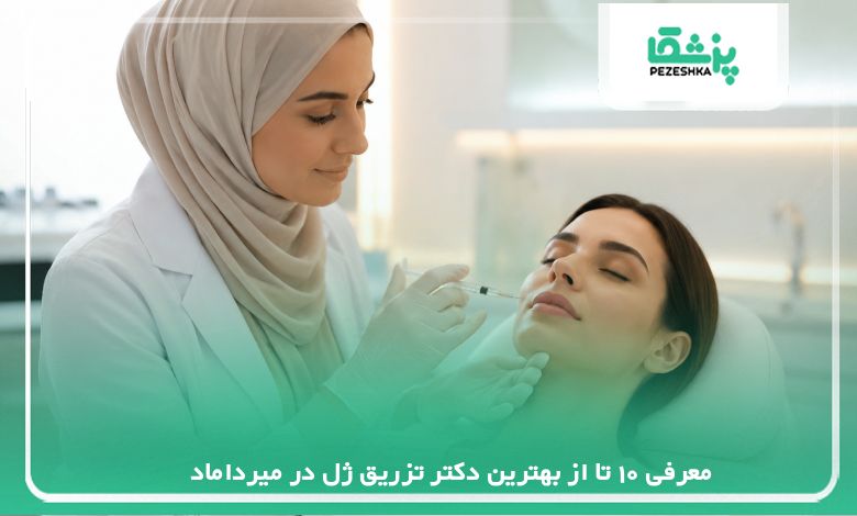 معرفی 10 تا از بهترین دکتر تزریق ژل در میرداماد 【سال1405】❤️