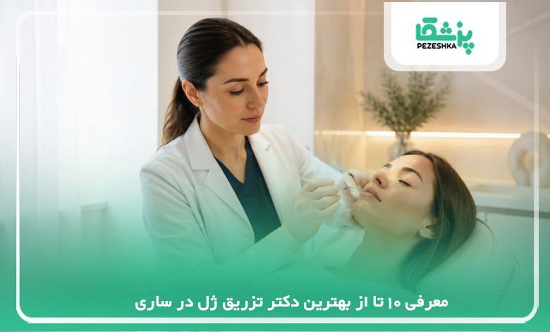 معرفی 10 تا از بهترین دکتر تزریق ژل در ساری{اپدیت سال1405}❤️
