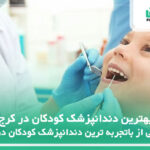 بهترین دندانپزشک کودکان در کرج【سال1404】❤️+ لیست 10تایی