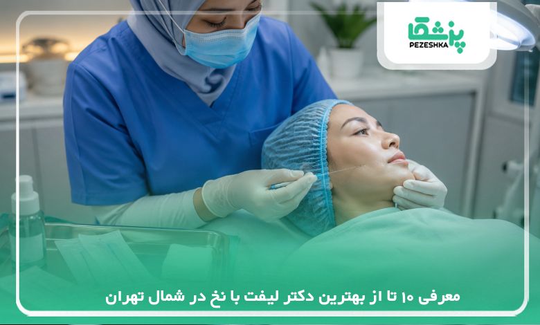 معرفی 10 تا از بهترین دکتر لیفت با نخ در شمال تهران【سال1405】✅