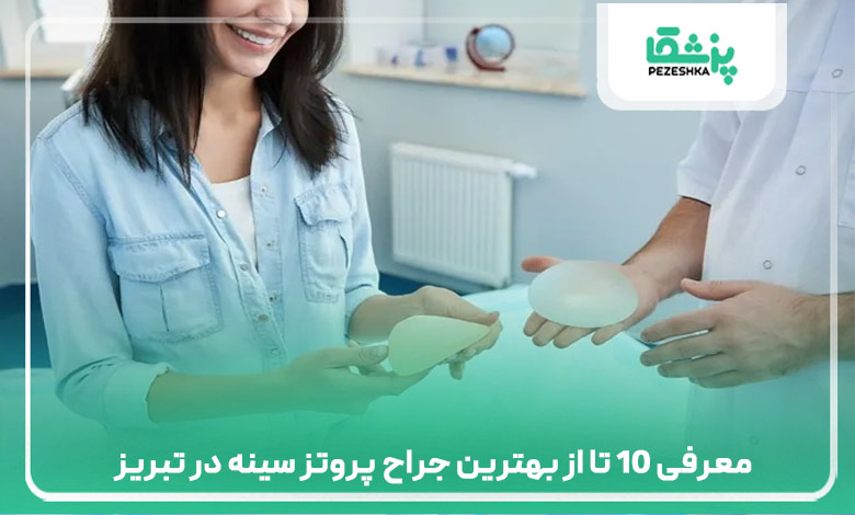 معرفی 10 تا از بهترین جراح پروتز سینه در تبریز
