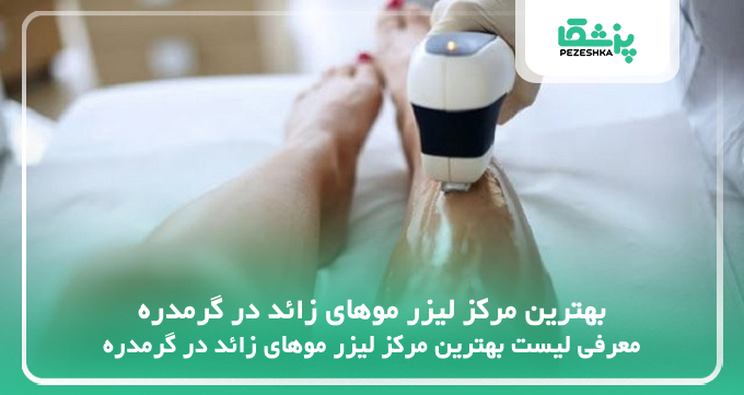 بهترین مرکز لیزر موهای زائد در گرمدره