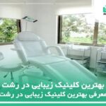 10 تا از بهترین کلینیک زیبایی در رشت⭐【سال1404】✅