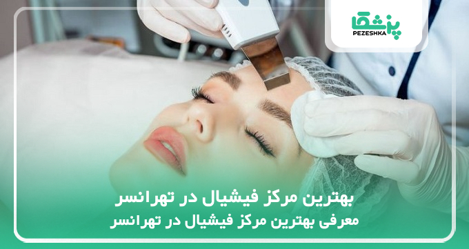 بهترین مرکز فیشیال در تهرانسر