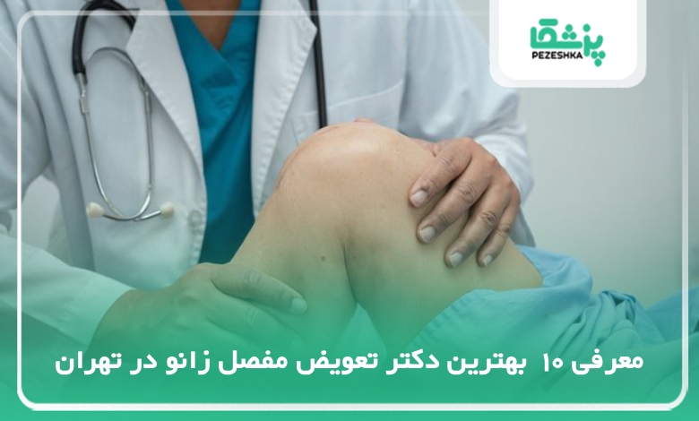 10 تا از بهترین دکتر تعویض مفصل زانو در تهران