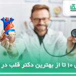 10 تا از بهترین دکتر قلب در ایران❤️【سال1404】⚡️