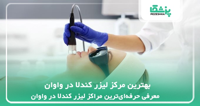 بهترین مرکز لیزر کندلا در واوان