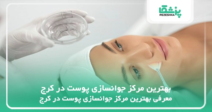 بهترین مرکز جوانسازی پوست در کرج