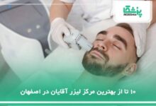 10 تا از بهترین مرکز لیزر آقایان در اصفهان